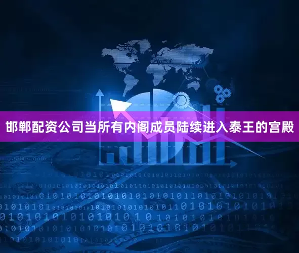 邯郸配资公司当所有内阁成员陆续进入泰王的宫殿
