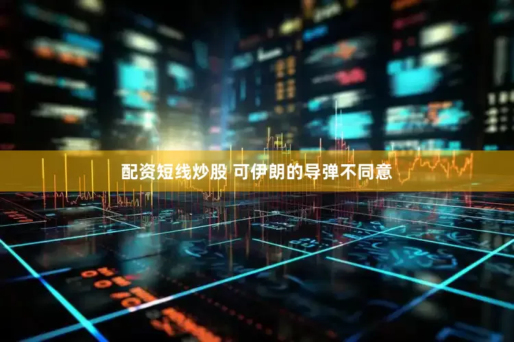 配资短线炒股 可伊朗的导弹不同意