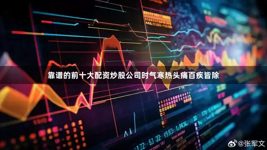靠谱的前十大配资炒股公司时气寒热头痛百疾皆除