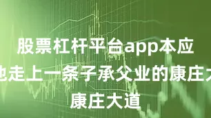 股票杠杆平台app本应让他走上一条子承父业的康庄大道