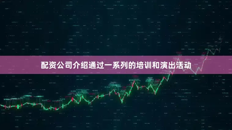 配资公司介绍通过一系列的培训和演出活动